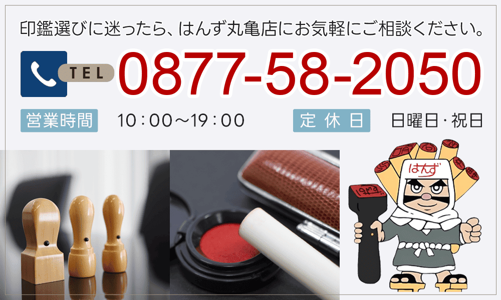 印鑑選びに迷ったら、はんず丸亀店にお気軽にご相談ください。0877-58-2050 営業時間10：00～19：00 定休日 日曜日・祝日